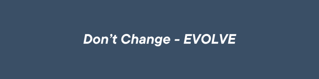 Don't Change Evolve